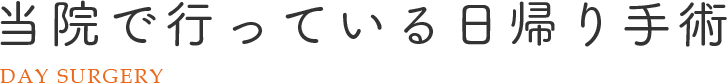 当院で行っている日帰り手術